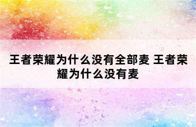 王者荣耀为什么没有全部麦 王者荣耀为什么没有麦